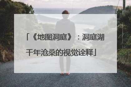 《地图洞庭》：洞庭湖千年沧桑的视觉诠释