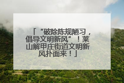 “破除陈规陋习，倡导文明新风”！莱山解甲庄街道文明新风扑面来！
