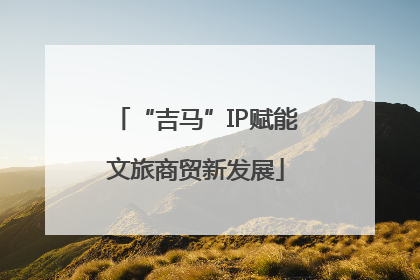 “吉马”IP赋能文旅商贸新发展