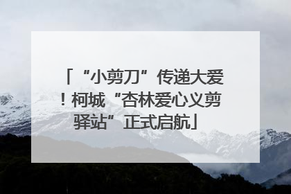 “小剪刀”传递大爱！柯城“杏林爱心义剪驿站”正式启航