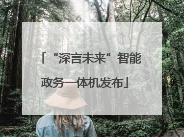 “深言未来”智能政务一体机发布