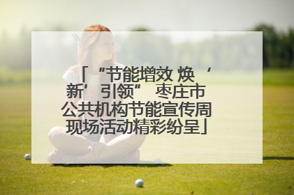 “节能增效 焕‘新’引领” 枣庄市公共机构节能宣传周现场活动精彩纷呈