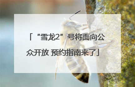 “雪龙2”号将面向公众开放 预约指南来了