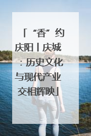 “香”约庆阳丨庆城：历史文化与现代产业交相辉映