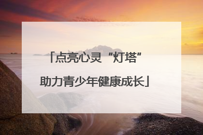 点亮心灵“灯塔” 助力青少年健康成长