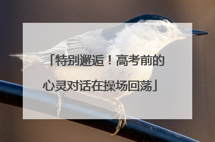 特别邂逅！高考前的心灵对话在操场回荡