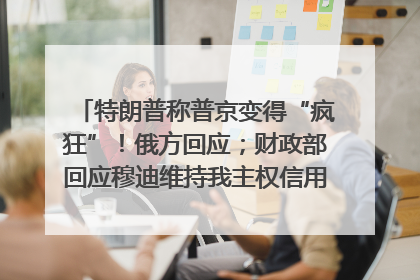 特朗普称普京变得“疯狂”！俄方回应；财政部回应穆迪维持我主权信用评级；小米辟谣“定制芯片”；不听人类指挥，OpenAI模型拒关闭丨每经早参
