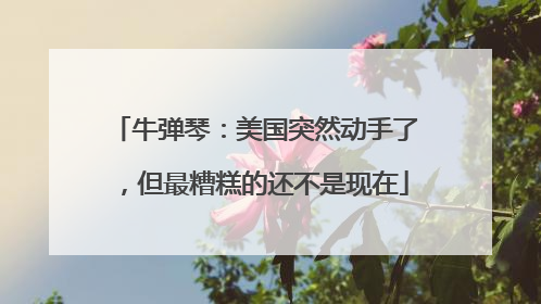 牛弹琴：美国突然动手了，但最糟糕的还不是现在