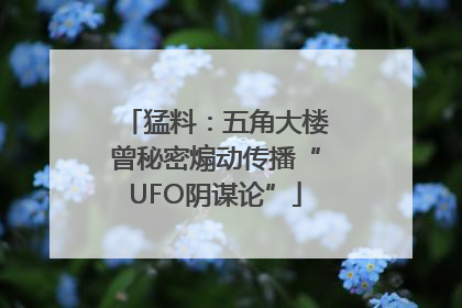 猛料：五角大楼曾秘密煽动传播“UFO阴谋论”