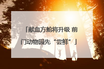 献血方舱将升级 前门动物园先“尝鲜”