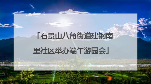 石景山八角街道建钢南里社区举办端午游园会