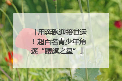 用奔跑迎接世运！超百名青少年角逐“腰旗之星”