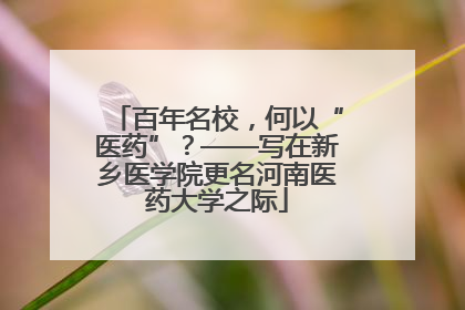 百年名校，何以“医药”？——写在新乡医学院更名河南医药大学之际