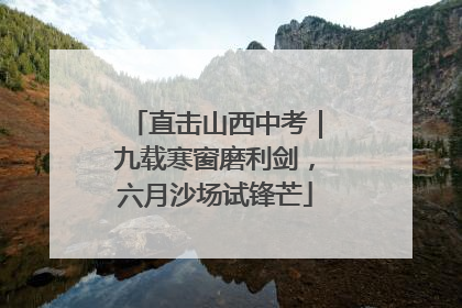 直击山西中考｜九载寒窗磨利剑，六月沙场试锋芒