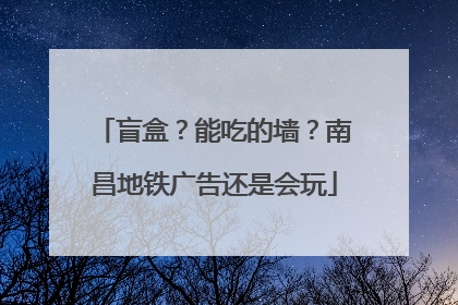 盲盒？能吃的墙？南昌地铁广告还是会玩