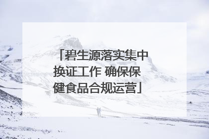 碧生源落实集中换证工作 确保保健食品合规运营