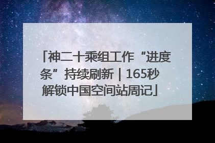 神二十乘组工作“进度条”持续刷新｜165秒解锁中国空间站周记