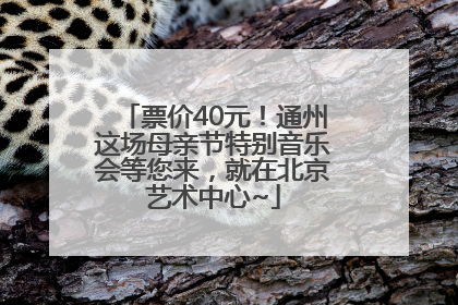 票价40元！通州这场母亲节特别音乐会等您来，就在北京艺术中心~