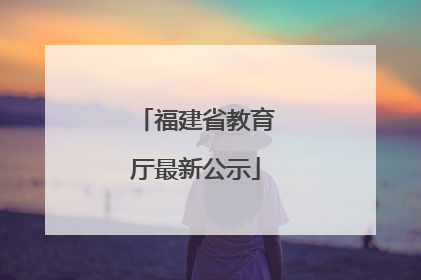 福建省教育厅最新公示