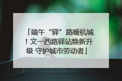端午“驿”路暖杭城！文一西路驿站焕新升级 守护城市劳动者