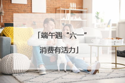 端午遇“六一” 消费有活力
