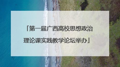 第一届广西高校思想政治理论课实践教学论坛举办