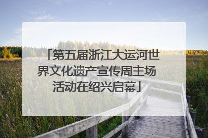 第五届浙江大运河世界文化遗产宣传周主场活动在绍兴启幕