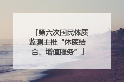 第六次国民体质监测主推“体医结合、增值服务”