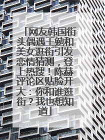 网友韩国街头偶遇王勉和美女逛街引发恋情猜测，登上热搜！陈赫评论区贴脸开大：你和谁逛街？我也想知道