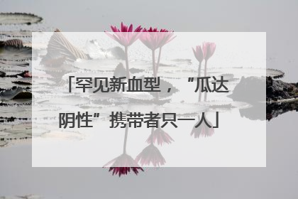 罕见新血型，“瓜达阴性”携带者只一人