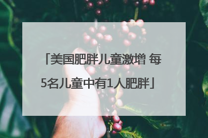 美国肥胖儿童激增 每5名儿童中有1人肥胖
