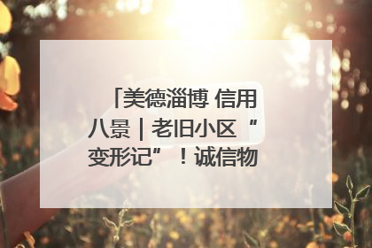 美德淄博 信用八景｜老旧小区“变形记”！诚信物业焐热居民心窝