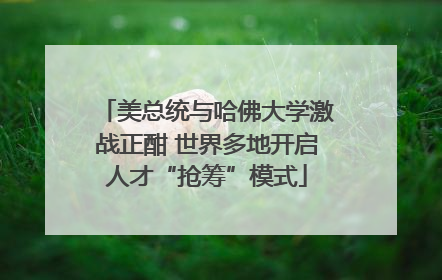 美总统与哈佛大学激战正酣 世界多地开启人才“抢筹”模式
