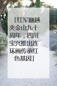 红军翻越夹金山九十周年，四川宝兴推出连环画传承红色基因