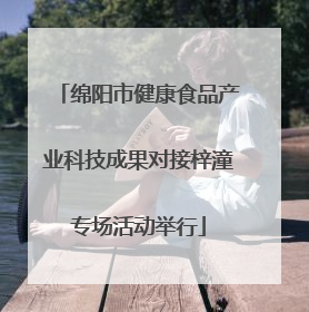 绵阳市健康食品产业科技成果对接梓潼专场活动举行