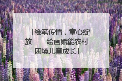 绘笔传情，童心绽放——绘画赋能农村困境儿童成长