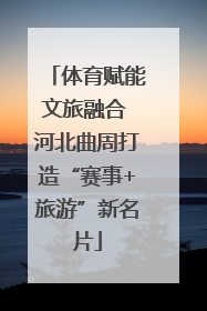 体育赋能文旅融合 河北曲周打造“赛事+旅游”新名片