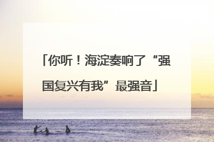 你听！海淀奏响了“强国复兴有我”最强音