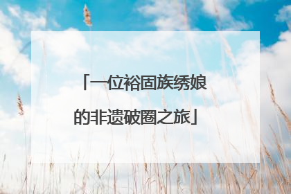 一位裕固族绣娘的非遗破圈之旅