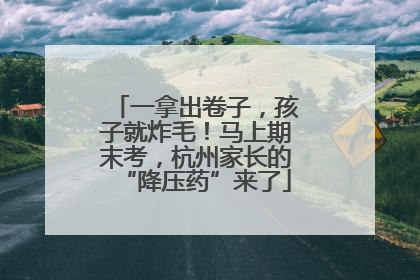 一拿出卷子，孩子就炸毛！马上期末考，杭州家长的“降压药”来了