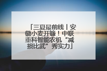 三夏最前线丨安徽小麦开镰！中联重科智能农机“减损比武”秀实力