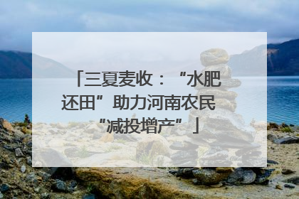 三夏麦收：“水肥还田”助力河南农民“减投增产”