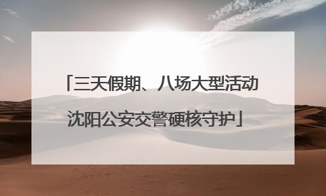 三天假期、八场大型活动 沈阳公安交警硬核守护