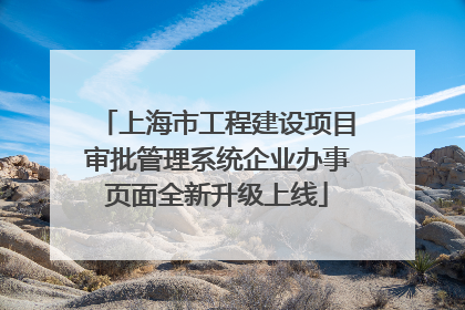 上海市工程建设项目审批管理系统企业办事页面全新升级上线