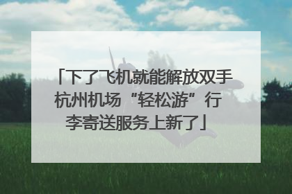 下了飞机就能解放双手 杭州机场“轻松游”行李寄送服务上新了