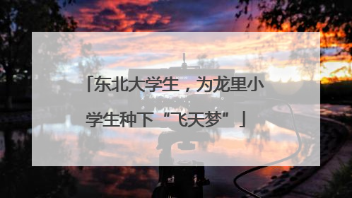 东北大学生，为龙里小学生种下“飞天梦”