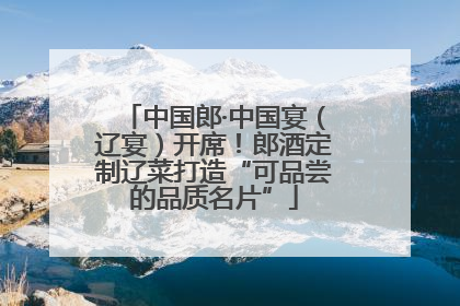 中国郎·中国宴（辽宴）开席！郎酒定制辽菜打造“可品尝的品质名片”