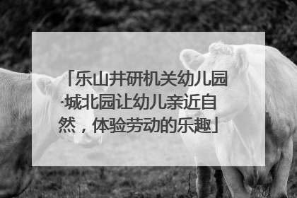 乐山井研机关幼儿园·城北园让幼儿亲近自然，体验劳动的乐趣