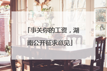 事关你的工资，湖南公开征求意见