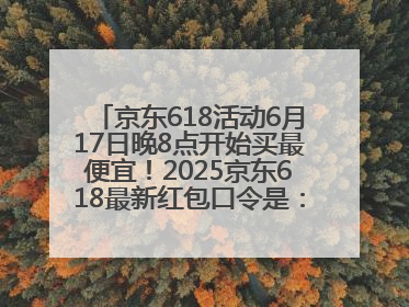京东618活动6月17日晚8点开始买最便宜！2025京东618最新红包口令是：红包到手798